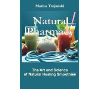 Natural Pharmacy: The Art and Science of Natural Healing Smoothies