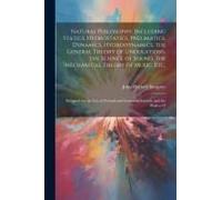 Natural Philosophy. Including Statics, Hydrostatics, Pneumatics, Dynamics, Hydrodynamics, The General Theory Of Undulations, The Science Of Sound, The