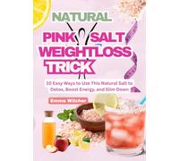 Natural Pink Salt Weight Loss Trick: 10 EASY WAYS TO USE THIS NATURAL SALT TO DETOX, BOOST ENERGY, AND SLIM DOWN