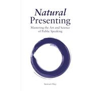 Natural Presenting: Mastering the Art and Science of Public Speaking