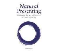 Natural Presenting: Mastering the Art and Science of Public Speaking