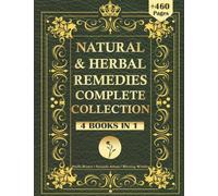 Natural Remedies Complete Collection: The Natural Healing Handbook of Ancient Remedies & Powerful Healing Herbs to Naturally Restore Your Health and Vitality