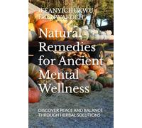 Natural Remedies for Ancient Mental Wellness: DISCOVER PEACE AND BALANCE THROUGH HERBAL SOLUTIONS