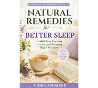 NATURAL REMEDIES FOR BETTER SLEEP: Herbal Teas, Evening Drinks, and Relaxing Night Routines for Restful Nights