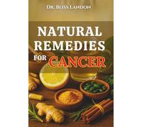Natural Remedies For Cancer: A guide to natural cancer support for lung, breast, and prostate cancers, explaining holistic care, herbal remedies, ... safe ways to manage treatment side effects.