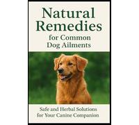 Natural Remedies for Common Dog Ailments: A Practical Guide for Pet Owners