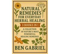 Natural Remedies For Everyday Herbal Healing: 3 Books in 1- A Collection Of Nature’s Most Powerful Healing Remedies