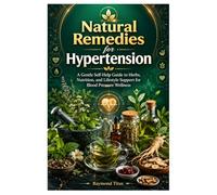 Natural Remedies for Hypertension: A Gentle Self-Help Guide to Herbs, Nutrition, and Lifestyle Support for Blood Pressure Wellness