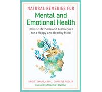 Natural Remedies for Mental and Emotional Health: Holistic Methods and Techniques for a Happy and Healthy Mind