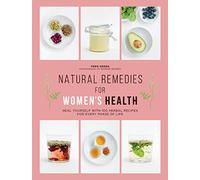 Natural Remedies for Women's Health: Heal Yourself With 100 Herbal Recipes for Every Phase of Life