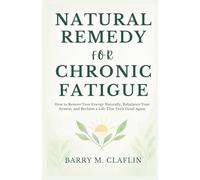 NATURAL REMEDY FOR CHRONIC FATIGUE: How to Restore Your Energy Naturally, Rebalance Your System, and Reclaim a Life That Feels Good Again