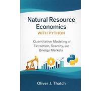 Natural Resource Economics with Python: Quantitative Modeling of Extraction, Scarcity, and Energy Markets