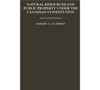 Natural Resources and Public Property Under the Canadian Constitution by Gerard V La Forest Gerard V La Forest (Auteur)