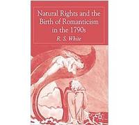 Natural Rights And the Birth of Romanticism in the 1790s R.S. White (Auteur)