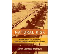 Natural Risk: A History of Oil, Politics, and the Environment in West Texas