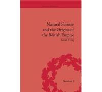 Natural Science and the Origins of the British Empire by Sarah Irving Sarah Irving (Auteur)