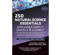 NATURAL SCIENCE ESSENTIALS EXPLAINED SIMPLY, QUICKLY & CLEARLY: Explanations of Core Terms & Concepts in Physics, Astronomy, Cosmology, Chemistry, Biology & Earth Sciences