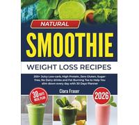 Natural Smoothie Weight loss recipes 2026: 200+ Juicy Low-carb, High Protein, Zero Gluten, Sugar-free, No Dairy drinks and Fat Burning Tea to Help You slim down every day with 30 Days Planner