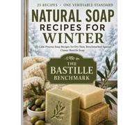 Natural Soap Recipes for Winter: 25 Cold-Process Soap Recipes for Dry Skin, Benchmarked Against Classic Bastille Soap