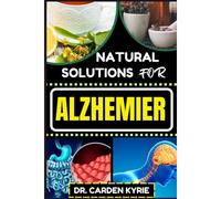Natural Solutions For Alzhemier: Unlocking Cognitive Resilience For Healthy Brain, Preserving Memory, Embracing Wellness And Targeting Neural Support