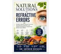 NATURAL SOLUTIONS TO REFRACTIVE ERRORS: Evidence-Based Lifestyle Practices, Eye Exercises, Nutrition, and Holistic Strategies for Supporting Better Vision Health