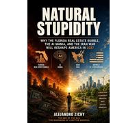 Natural Stupidity: Why the Florida Real Estate Bubble, the AI Mania, and the Iran War Will Reshape America in 2027