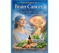 Natural Support for Brain Cancer: An Evidence-Based Integrative Guide to Herbal Therapies, Side-Effect Management, and Whole-Person Recovery Alongside Conventional Treatment