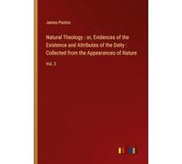 Natural Theology : or, Evidences of the Existence and Attributes of the Deity : Collected from the Appearances of Nature: Vol. 2