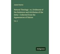 Natural Theology : or, Evidences of the Existence and Attributes of the Deity : Collected from the Appearances of Nature: Vol. 2
