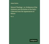 Natural Theology : or, Evidences of the Existence and Attributes of the Deity : Collected from the Appearances of Nature: Vol. 2
