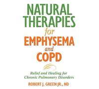Natural Therapies for Emphysema and COPD: Relief and Healing for Chronic Pulmonary Disorders