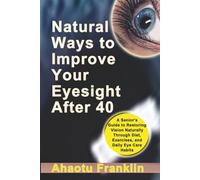 Natural Ways to Improve Your Eyesight After 40: A Senior’s Guide to Restoring Vision Naturally Through Diet, Exercises, and Daily Eye Care Habits