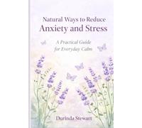 Natural Ways to Reduce Anxiety and Stress: A practical guide for everyday calm