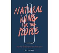 Natural Wine For The People: What It Is, Where To Find It, How To Love It
