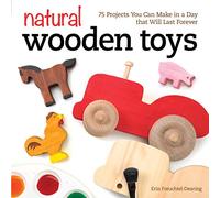 Natural Wooden Toys: 75 Projects You Can Make in a Day That Will Last Forever