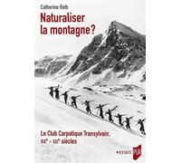 Naturaliser la montagne ? Le Club Carpatique Transylvain, XIXe - XXIe siècles - Catherine Roth - Presses Universitaires Rennes - broché - Essai
