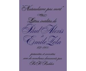Naturalisme Pas Mort: Lettres Inédites De Paul Alexis À Emile Zola, 1871-1900