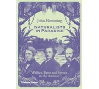 Naturalistes au paradis : Wallace, Bates et Spruce dans l'Amazonie