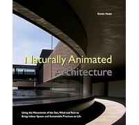 Naturally Animated Architecture: Using The Movements Of The Sun, Wind, And Rain To Bring Indoor Spaces And Sustainable Practices To Life