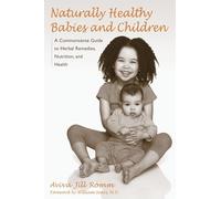 Naturally Healthy Babies and Children: A Commonsense Guide to Herbal Remedies, Nutrition, and Health.