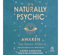 Naturally Psychic: Awaken Your Intuitive Abilities: Open Your Inner Eye and Vibrate Higher
