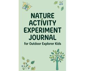 Nature Activity Experiment Journal for Outdoor Explorer Kids, science and nature experiment journal | 120 pages: 100+ Creative Hands-On Projects to ... Book and Lab Notebook for Young Scientists