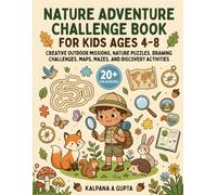 Nature Adventure Challenge Book for Kids Ages 4-8: Creative Outdoor Missions, Nature Puzzles, Drawing Challenges, Maps, Mazes, and Discovery Activities for Curious Kids