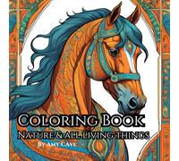 Nature & All Living Things Coloring Book: Relax and Unwind with all things Nature and Beautiful in Life