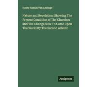 Nature and Revelation: Showing The Present Condition of The Churches and The Change Now To Come Upon The World By The Second Advent