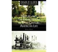 Nature And the Environment in Nineteenth-century American Life, Greenwood Press Daily Life Through History Series Brian Black (Auteur)