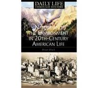 Nature And the Environment in Twentieth-Century American Life, Greenwood Press Daily Life Through History Series Brian Black (Auteur)