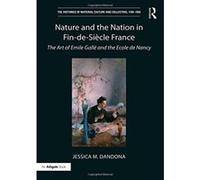 Nature and the Nation in Fin-de-SiÃ¨cle France: The Art of Ã‰mile GallÃ© and the Ã‰cole de Nancy (The Histories of Material Culture and Collecting, 1700-1950) - [Livre en VO] Jessica M Dandona (Auteur