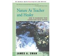 Nature As Teacher and Healer: How To Reawaken Your Connection with Nature