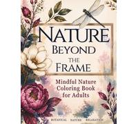 NATURE BEYOND THE FRAME: Mindful Nature Coloring Book for Adults
